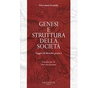 Genesi e struttura della società. Saggio di filosofia pratica - Gentile Giovanni