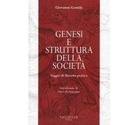 Genesi e struttura della società. Saggio di filosofia pratica - Gentile Giovanni