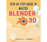 Genesis A Turner Step-by-Step Guide to Master Blender 3D (Tascabile)