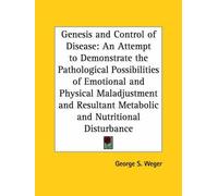 [(Genesis and Control of Disease : An Attempt to Demonstrate the Pathological Possibilities of Emotional and Physical Maladjustment and Resultant Metabol)] [By (author) George S. Weger] published on (April, 1996)