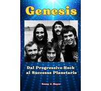 Genesis: Dal Progressive-Rock al Successo Planetario
