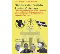 Genesis del Partido Accion Cristiana: y el Cuestionamiento de su Impacto sobre el Partido Independentista Puertorriqueño en las Elecciones Generales de 1960