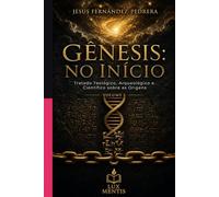Gênesis: No Início: Tratado Teológico, Arqueológico e Científico sobre as Origens. Volume I