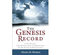 Genesis Record: A Scientific and Devotional Commentary on the Book of Beginnings