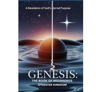 Genesis: The Book of Beginnings: A Revelation of God’s Eternal Purpose