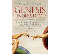 Genesis Understood: From The Beginning, To The Present, And The Future