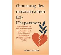 Genesung des narzisstischen Ex-Ehepartners: Durchbrechen Sie den Teufelskreis der Manipulation und finden Sie nach emotionalem Missbrauch wieder Frieden