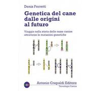 Genetica del cane dalle origini al futuro. Viaggio nella storia delle razze canine attraverso le mutazioni genetiche
