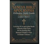Geneva Bible Apocrypha Orthodox Study Guide 1560 Edition LARGE PRINT: Covering All 16 Apocryphal Books Orthodox Study Notes, 90-Day Reading Plan, Messianic Prophecy Chart & Scholar's Glossary