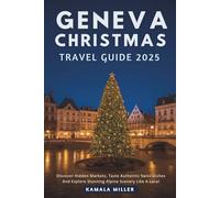 Geneva Christmas Travel Guide 2025: Discover Hidden Markets Taste Authentic Swiss Dishes And Explore Stunning Alpine Scenery Like A Local