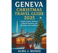 Geneva Christmas Travel Guide 2025: Explore Festive Markets, Cultural Treasures, and Day Trips with Confidence