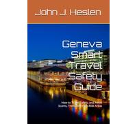 Geneva Smart Travel Safety Guide: How to Travel Safely, and Avoid Scams, Theft, and High-Risk Areas
