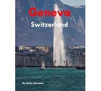 Geneva Switzerland: A Beautiful Visual Journey for Travel and Photography Lovers