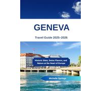 Geneva Travel Guide 2025-2026: Historic Sites, Swiss Flavors, and Nature at the Heart of Europe