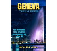 GENEVA TRAVEL GUIDE 2025: YOUR ULTIMATE GUIDE TO TOP ATTRACTIONS, LOCAL EXPERIENCES, AND INSIDER TIPS