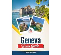 GENEVA TRAVEL GUIDE 2026: Explore Scenic Lakeside Views, Iconic Landmarks, Swiss Culture, and Unforgettable Outdoor Adventures