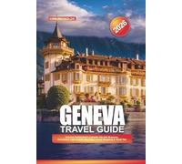 GENEVA TRAVEL GUIDE 2026: Explore Scenic Lakeside Views, Iconic Landmarks, Swiss Culture, and Unforgettable Outdoor Adventures