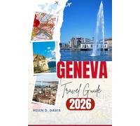 GENEVA TRAVEL GUIDE 2026: Explore the Best Attractions, Hidden Gems, and Local Experiences