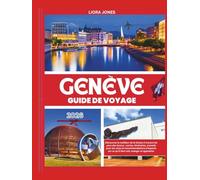Genève Guide de voyage 2026: Découvrez le meilleur de la Suisse à travers les yeux des locaux : cartes, itinéraires, conseils pour les visas et recommandations d'experts sur ce qu'il faut voir