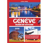 Genève Guide de voyage 2026: Découvrez le meilleur de la Suisse à travers les yeux des locaux : cartes, itinéraires, conseils pour les visas et recommandations d'experts sur ce qu'il faut voir