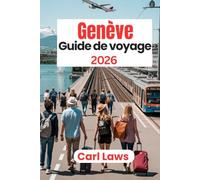 Genève Guide de voyage 2026: Tout ce qu'il faut savoir pour un séjour inoubliable à Genève, Suisse