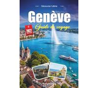 GENÈVE GUIDE DE VOYAGE 2027: Un guide pratique et accessible aux débutants La ville cosmopolite de la Suisse sur le lac Léman