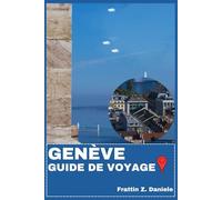 GENÈVE GUIDE DE VOYAGE: Votre guide de voyage indispensable pour Genève : Guides de quartiers complets, incontournables culturels, expériences ... en plein air et itinéraires d'experts