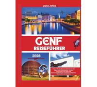 Genf Reiseführer 2026: Erleben Sie das Beste der Schweiz mit den Augen eines Einheimischen - Karten, Reiserouten, Visa-Tipps und Expertenempfehlungen zu Sehenswürdigkeiten, Restaurants und Genüssen
