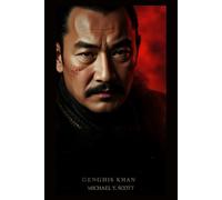 GENGHIS KHAN: From Outcast Boy To World Conqueror - The Brutal Strategist Who United Warring Tribes, Built The Largest Empire Ever, And Changed The Course Of Civilization