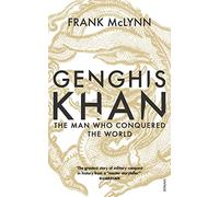 Genghis Khan. His conquests, his empire, his legacy: The Man Who Conquered the World