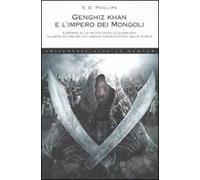 Genghiz Khan e l'impero dei mongoli. L'epopea di un antico popolo guerriero guidato da uno dei più grandi conquistatori della storia