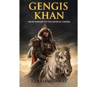 GENGIS KHAN: FROM TEMUJIN TO THE MONGOL EMPIRE