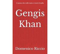 Gengis Khan: L’uomo che volle tutto e trovò il nulla