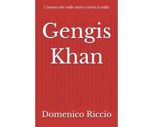 Gengis Khan: L’uomo che volle tutto e trovò il nulla
