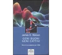Geni buoni, geni cattivi. Storia di una passione per il DNA