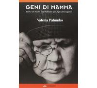 Geni di mamma. Storie di madri ingombranti per figli stravaganti - Palumbo...