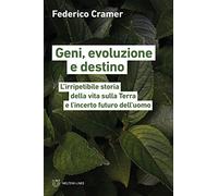 Geni, evoluzione e destino. L'irripetibile storia della vita sulla Terra e l'incerto futuro dell'uomo