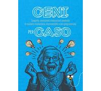 Geni per caso. Scoperte, invenzioni e innovazioni avvenute in maniera involontaria, imprevedibile o non programmata
