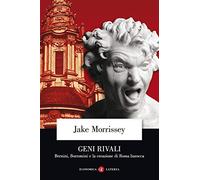 Geni rivali. Bernini, Borromini e la creazione di Roma barocca