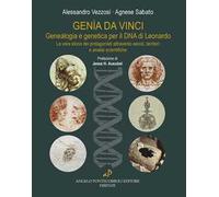 Genìa da Vinci. Genealogia e genetica per il DNA di Leonardo. La vera storia dei protagonisti attraverso secoli, territori e analisi scientifiche. Ediz. illustrata