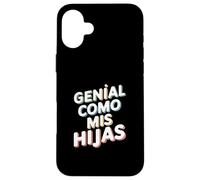 Genial Como Mis Hijas - Regalo Mamma Papà Orgullo Hijas Custodia per iPhone 16 Plus