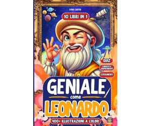 Geniale Come Leonardo: 10 LIBRI IN 1 - Un Viaggio Incredibile tra Scienza, Natura, Storia e Tecnologia. Tutto In Un Unico Libri Per Bambini Curiosi! | Versione a Colori + Contenuti Extra | 7-13 Anni