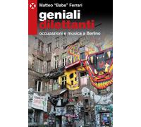 Geniali dilettanti. Occupazioni e musica a Berlino - Ferrari Matteo Babe