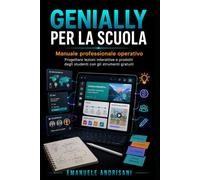 GENIALLY PER LA SCUOLA - Manuale professionale operativo: Progettare lezioni interattive e prodotti degli studenti con gli strumenti gratuiti