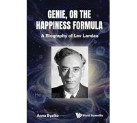Genie, Or The Happiness Formula: A Biography Of Lev Landau