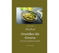 Genießen Sie Genova, Kochbuch: Genua feiern - Eine Kulinarische Reise