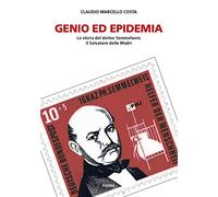 Genio ed epidemia. La storia del dottor Semmelweis, il Salvatore delle Madri