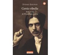Genio ribelle. Arte e vita di Wyndham Lewis - Solinas Stenio