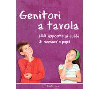 Genitori a tavola. 100 risposte ai dubbi di mamma e papà - 2018 -