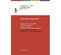 Genitori adottivi. L'esperienza del bambino, gli aspetti giuridici, il padre adottivo: costruire i nuovi legami familiari